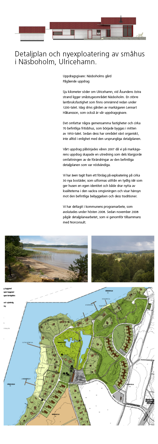Sju kilometer söder om Ulricehamn, vid Åsundens östra strand ligger småstugeområdet Näsboholm. Helhetshus har tagit fram förslag på exploatering på markägarens uppdrag.